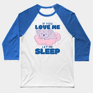 If You Love Me Let Me Sleep Baseball T-Shirt